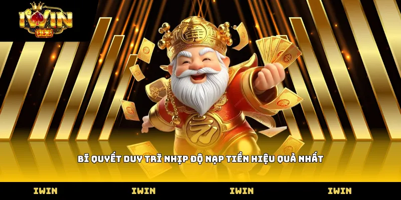 Bí quyết duy trì nhịp độ nạp tiền hiệu quả nhất