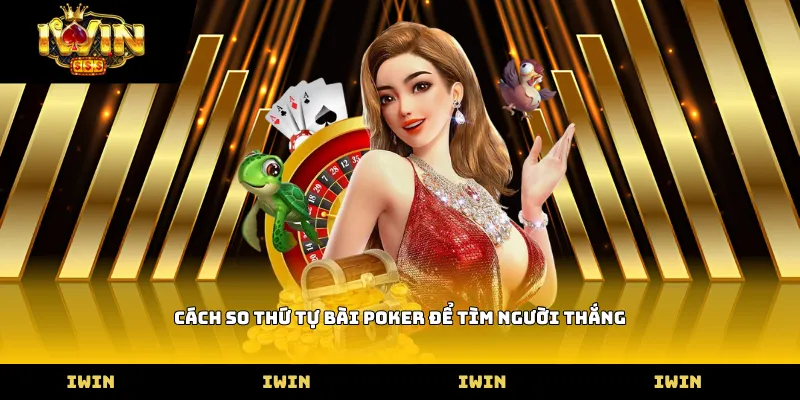 Cách so thứ tự bài Poker để tìm người thắng