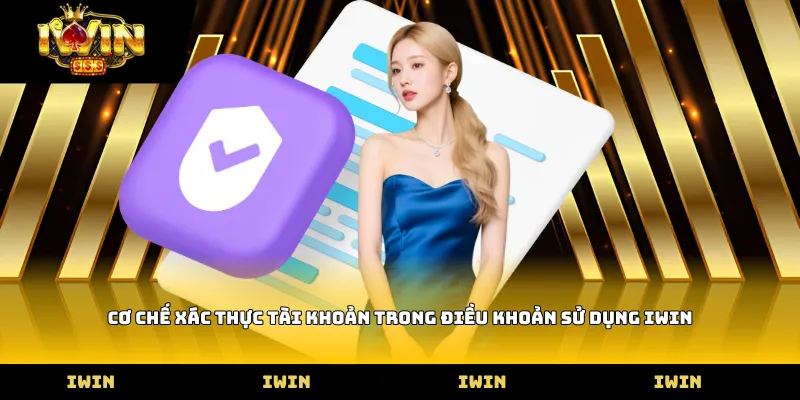 Cơ chế xác thực tài khoản trong Điều khoản sử dụng iWIN