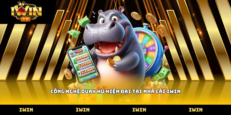 Công nghệ quay hũ hiện đại tại cổng game iWIN