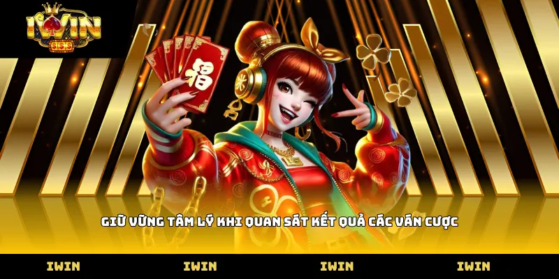 Giữ vững tâm lý khi quan sát kết quả các ván cược