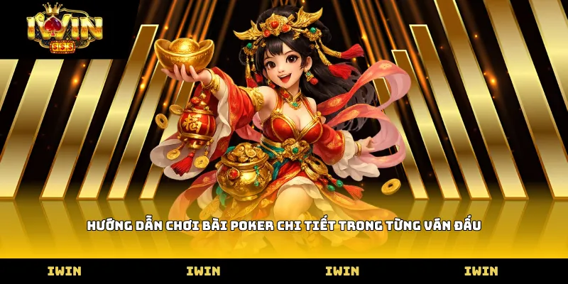 Hướng dẫn chơi bài Poker chi tiết trong từng ván đấu
