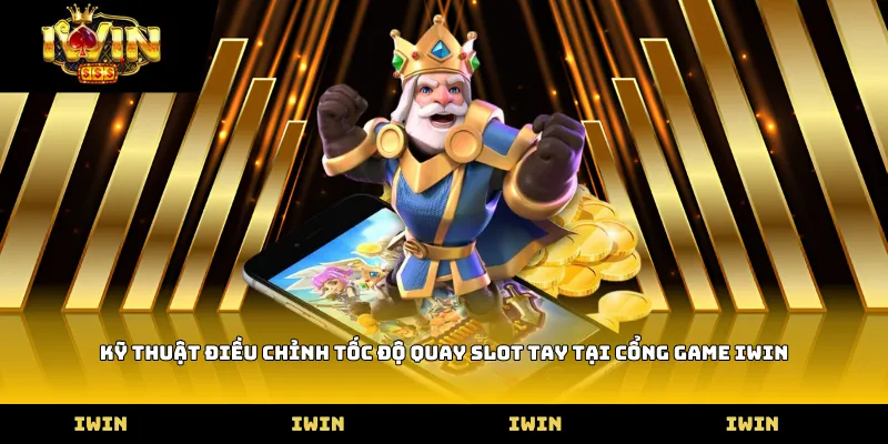 Kỹ thuật điều chỉnh tốc độ quay slot tay tại cổng game iWIN