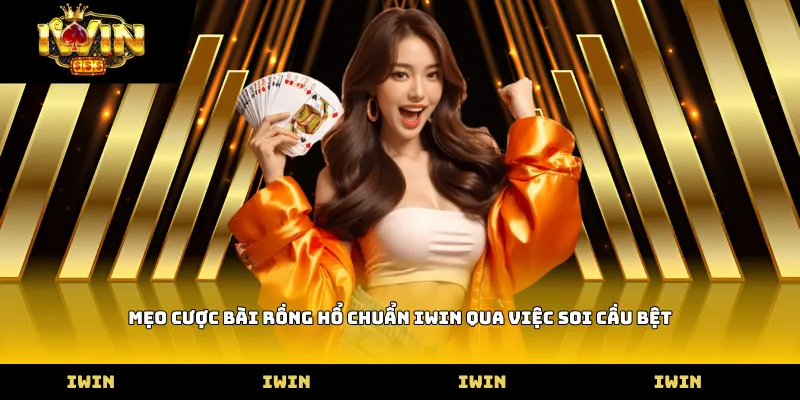 Mẹo cược bài rồng hổ chuẩn Iwin qua việc soi cầu bệt