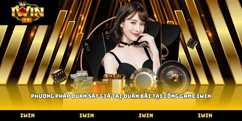 Phương pháp quan sát giá trị quân bài tại cổng game iWIN