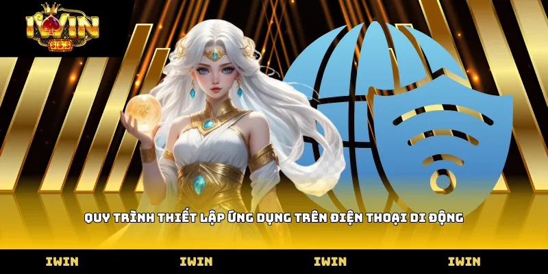 Quy trình thiết lập ứng dụng trên điện thoại di động
