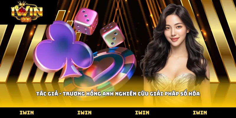 Tác giả - Trương Hồng Anh nghiên cứu giải pháp số hóa