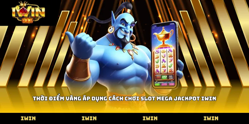 Thời điểm vàng áp dụng Cách chơi slot Mega Jackpot Iwin
