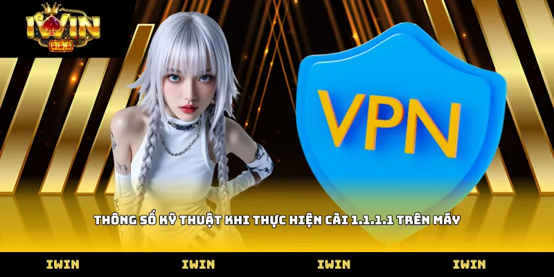Thông số kỹ thuật khi thực hiện cài 1.1.1.1 trên máy